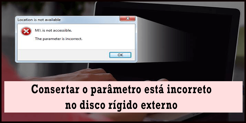 Como consertar o parâmetro está incorreto no disco rígido externo? [5 melhores maneiras]
