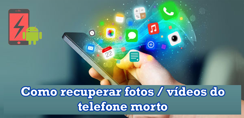 recuperar fotos e vídeos do telefone morto