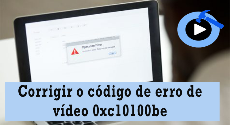 corrigir o código de erro de vídeo 0xc10100be