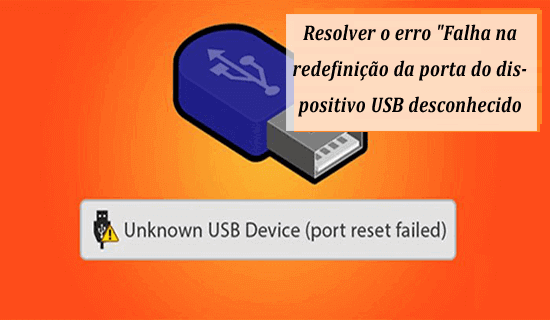 resolver o erro "Falha na redefinição da porta do dispositivo USB desconhecido