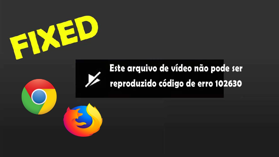 Este arquivo de vídeo não pode ser reproduzido código de erro 102630