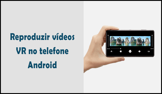 reproduzir vídeos VR no telefone Android