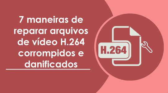 reparar arquivos de vídeo H.264 corrompidos e danificados