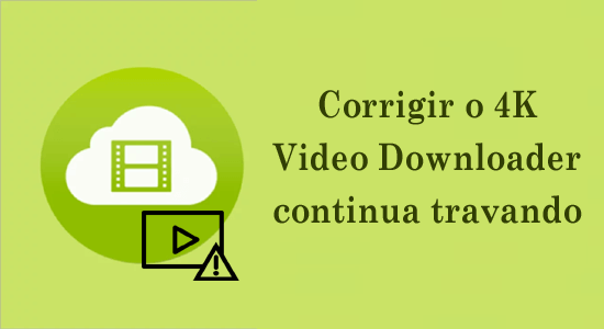 corrigir o 4K Video Downloader continua travando